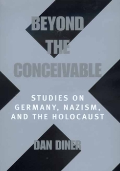 Beyond the Conceivable: Studies on Germany, Nazism, and the Holocaust (Weimar and Now: German Cultural Criticism) - Book #20 of the Weimar and Now: German Cultural Criticism
