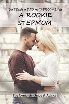 Paperback Dating A Dad And Becoming A Rookie Stepmom: The Complete Guide & Advice: Tips For Being A Stepmom Book