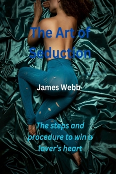 Paperback The Art of Seduction: The steps and procedure to win a lover's heart Book