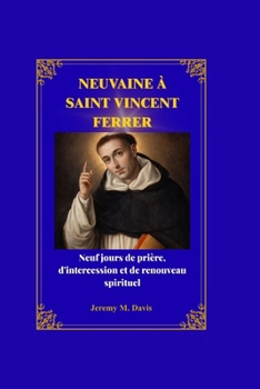 NEUVAINE À SAINT VINCENT FERRER: Neuf jours de prière, d'intercession et de renouveau spirituel (French Edition)