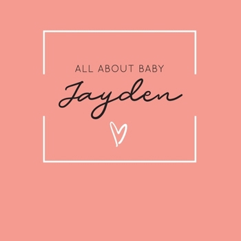 Paperback All About Baby Jayden: The Perfect Personalized Keepsake Journal for Baby's First Year - Great Baby Shower Gift [Soft Coral] Book