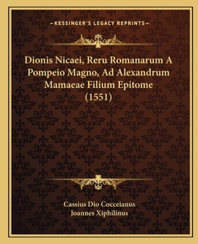 Paperback Dionis Nicaei, Reru Romanarum A Pompeio Magno, Ad Alexandrum Mamaeae Filium Epitome (1551) [Latin] Book