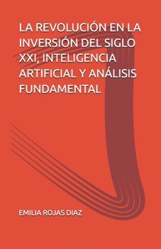 LA REVOLUCIÓN EN LA INVERSIÓN DEL SIGLO XXI, INTELIGENCIA ARTIFICIAL Y ANÁLISIS FUNDAMENTAL (Spanish Edition)