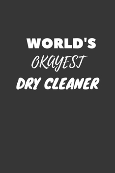 World's Okayest Dry Cleaner Notebook: Lined Journal, 120 Pages, 6 x 9, Funny Dream Job, Starting New Career Gag Gift Journal Matte Finish