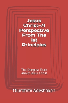 Paperback Jesus Christ-A Perspective From The 1st Principles: The Deepest Truth About Jesus Christ Book