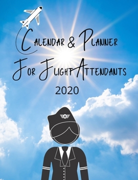 Calendar & Planner for Flight Attendants 2020: 2020 Weekly Planner, 8.5x11 inches, January 1, 2020 to December 31, 2020, Calendar & Travel Planner
