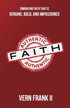 Paperback Authentic Faith: Embracing faith that is genuine, bold, and impassioned Book