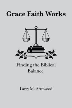 Paperback Grace Faith Works, Finding the Biblical Balance Book