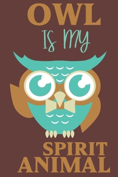 Owl is my spirit animal: Owl gifts for men,women,girls,Kids and Owl lovers: elegant blank Lined notebook/Journal to write in.