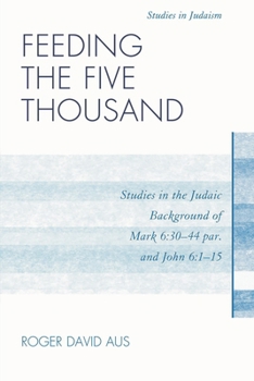 Paperback Feeding the Five Thousand: Studies in the Judaic Background of Mark 6:30-44 par. and John 6:1-15 Book