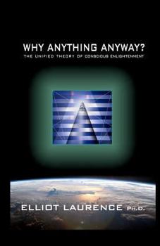 Paperback Why Anything Anyway: The Unified Theory of Conscious Enlightenment Book