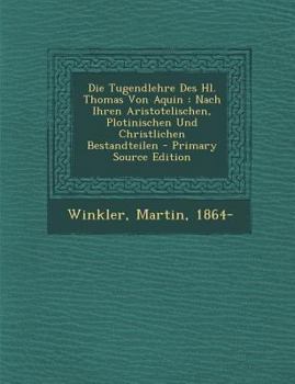 Paperback Die Tugendlehre Des Hl. Thomas Von Aquin: Nach Ihren Aristotelischen, Plotinischen Und Christlichen Bestandteilen [German] Book