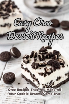 Paperback Easy Oreo Dessert Recipes: Oreo Recipes That Will Make All Your Cookie Dreams Come True: Heavenly OREO Dessert Recipes for Every Occasion Book