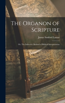 Hardcover The Organon of Scripture: Or, The Inductive Method of Biblical Interpretation Book