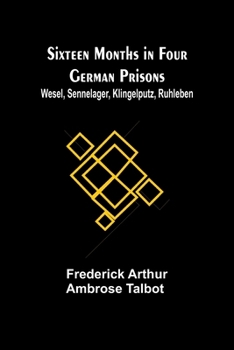 Paperback Sixteen Months in Four German Prisons: Wesel, Sennelager, Klingelputz, Ruhleben Book