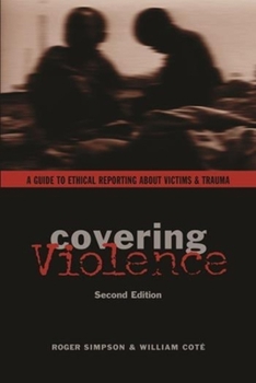 Paperback Covering Violence: A Guide to Ethical Reporting about Victims & Trauma Book