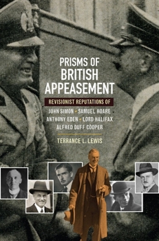 Prisms of British Appeasement: Revisionist Reputations of John Simon, Samuel Hoare, Anthony Eden, Lord Halifax, and Alfred Duff Cooper