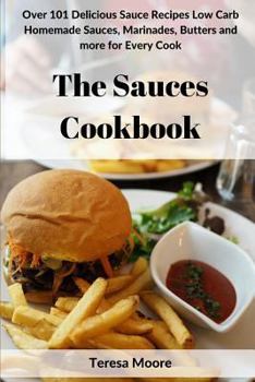 Paperback The Sauces Cookbook: Over 101 Delicious Sauce Recipes Low Carb Homemade Sauces, Marinades, Butters and More for Every Cook Book