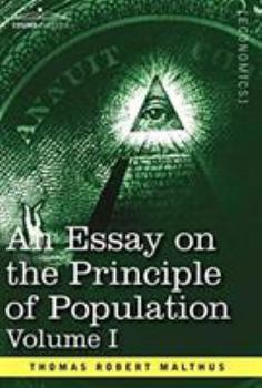 An Essay on the Principle of Population: Volume 1 - Book #1 of the An Essay on the Principle of Population
