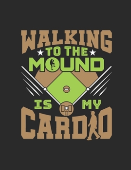Walking to the Mound Is My Cardio: Baseball Coach Notebook, Blank Paperback Book to write in, Coach Appreciation Gift, 150 pages, college ruled