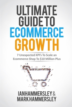 Paperback Ultimate Guide To E-commerce Growth - 2024 Edition: 7 Unexpected KPIs To Scale An E-commerce Shop To $10 Million Plus Book