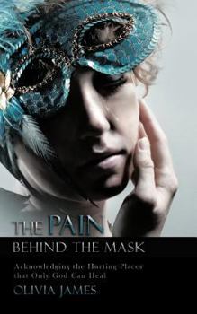 Paperback The Pain Behind the Mask: Acknowledging the Hurting Places That Only God Can Heal Book