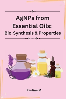 Paperback AgNPs from Essential Oils: Bio-Synthesis & Properties Book