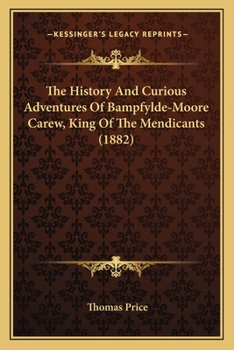 Paperback The History And Curious Adventures Of Bampfylde-Moore Carew, King Of The Mendicants (1882) Book