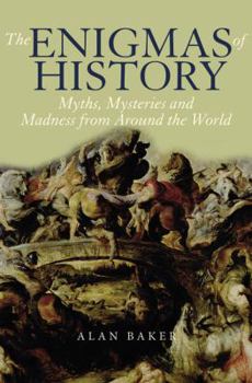 Hardcover The Enigmas of History: Myths, Mysteries and Madness from Around the World Book