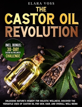 Paperback The Castor Oil Revolution: Unlocking Nature's Remedy for Holistic Wellness, Discover the Versatile Uses of Castor Oil for Skin, Hair, and Overall Well Book