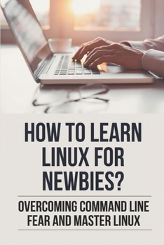 Paperback How To Learn Linux For Newbies?: Overcoming Command Line Fear And Master Linux: How To Learn Linux Commands Book