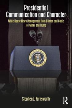 Paperback Presidential Communication and Character: White House News Management from Clinton and Cable to Twitter and Trump Book