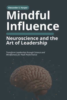 Paperback Mindful Influence: Neuroscience and the Art of Leadership: Transform Leadership through Science and Mindfulness for Peak Performance Book