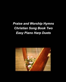 Paperback Praise and Worship Hymns Christian Song Book Two Easy Piano Harp Duets: Piano Harp Easy Church Praise Worship Lyrics Duets Simple Religious Book