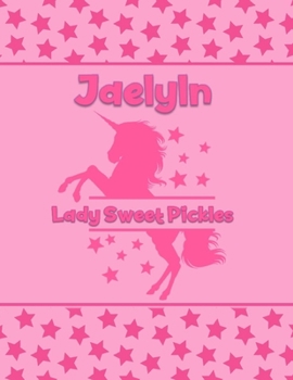 Jaelyn Lady Sweet Pickles: Personalized Draw & Write Book with Her Unicorn Name Word/Vocabulary List Included for Story Writing