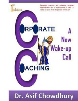 Paperback Corporate Coaching: a new wake-up call!!!: Extracting, emerging and enhancing corporate responsibilities into a transformation of SKILLS w Book