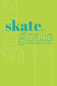 Skate Goals: Skateboard Practice Journal: Set Goals and Track Progress on Skateboarding Skills and Tricks (Lime Green Cover)