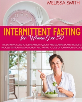 Paperback Intermittent Fasting for Women Over 50: The Definitive Guide to Losing Weight Quickly and Slowing Down the Aging Process Without Feeling Hungry and Ha Book