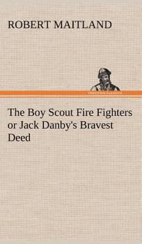 The Boy Scout Fire Fighters; Or Jack Danby's Bravest Deed - Book #4 of the Boy Scouts