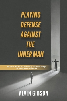 Paperback Playing Defense Against the Inner Man: My Future Will Not Be Controlled by the Wrong Things, I'm Taking Back Control of Me Book