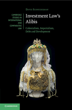 Paperback Investment Law's Alibis: Colonialism, Imperialism, Debt and Development Book