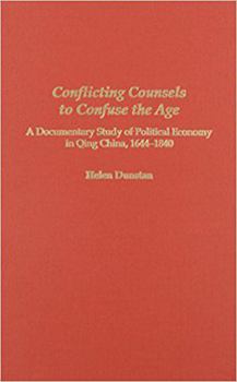 Hardcover Conflicting Counsels to Confuse the Age: A Documentary Study of Political Economy in Qing China, 1644-1840 Volume 73 Book