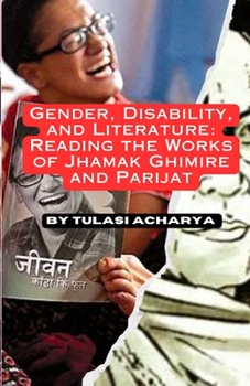 Paperback Gender, Disability, and Literature: Reading the Works of Jhamak Ghimire and Parijat [English, Middle] Book