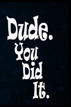 Dude. You Did It.: Blank Lined Notebook College, Graduation Guest Book to Sign In for family and friends. Fun congratulatory present for graduate and ... College, High School.  6 x 9, 100 page