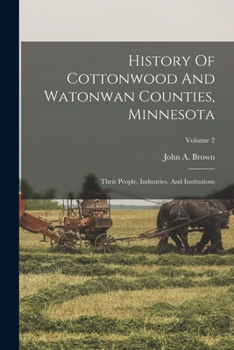 Paperback History Of Cottonwood And Watonwan Counties, Minnesota: Their People, Industries, And Institutions; Volume 2 Book