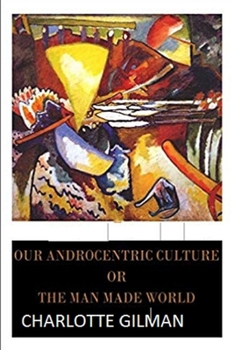 Paperback Our Androcentric Culture Or The Man-Made World Illustrated Book