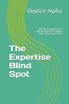 Paperback The Expertise Blind Spot: Why the Judgment You Take for Granted Is Worth More Than Any AI Tool Book