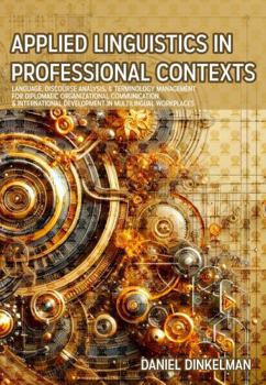 Paperback Applied Linguistics in Professional Contexts: Language, Discourse Analysis, & Terminology Management for Diplomatic Organizational Communication & International Development in Multilingual Workplaces Book
