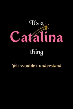 It's A Catalina Thing, You Wouldn't Understand: Personalized Notebook Journal With Name Blank Lined Customized Diary Logbook Gifts