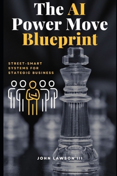 Paperback The AI Power Move Blueprint: Street-Smart Systems for Strategic Business Book
